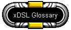 xDSL Glossary